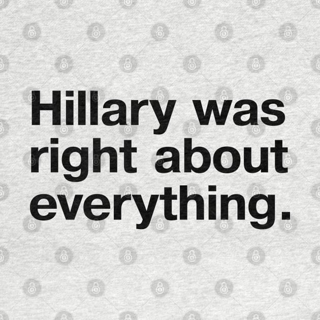 "Hillary was right about everything." in plain black letters by TheBestWords